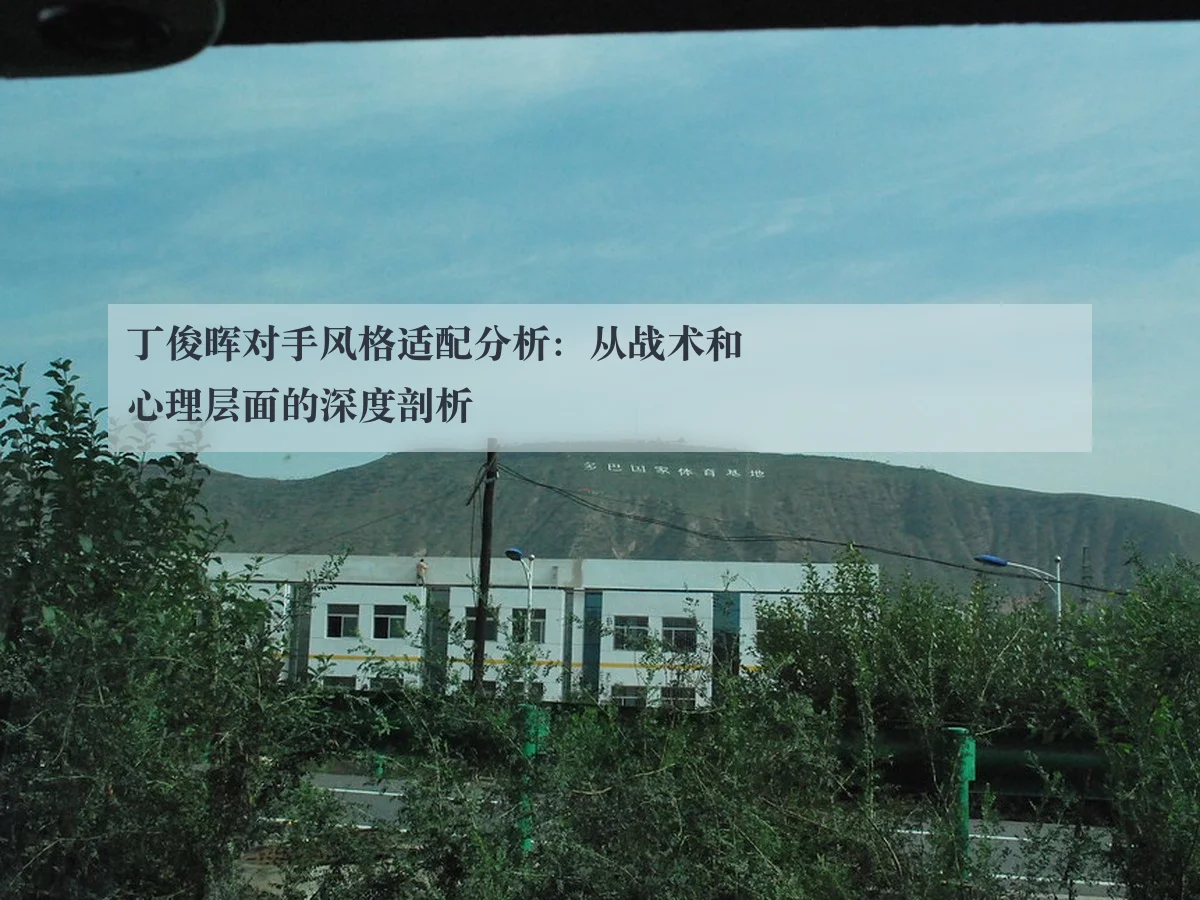 丁俊晖对手风格适配分析：从战术和心理层面的深度剖析