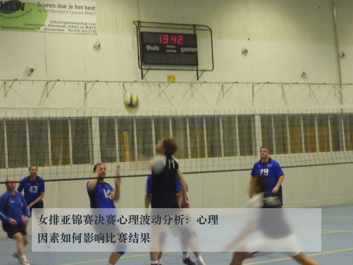 女排亚锦赛决赛心理波动分析:心理因素如何影响比赛结果
